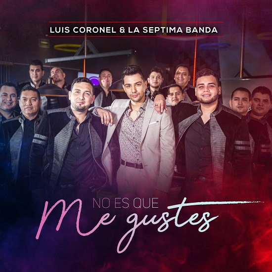 LUIS CORONEL estrena su nueva colaboración junto a LA SEPTIMA BANDA "NO ES QUE ME GUSTES"